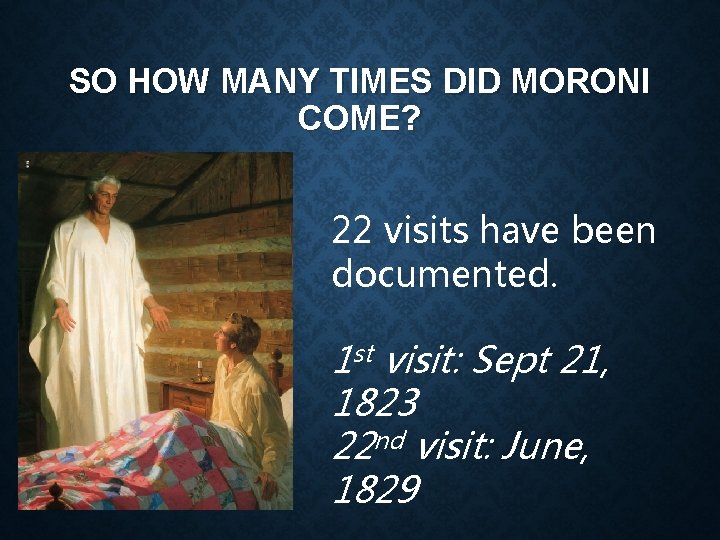 SO HOW MANY TIMES DID MORONI COME? 22 visits have been documented. 1 st