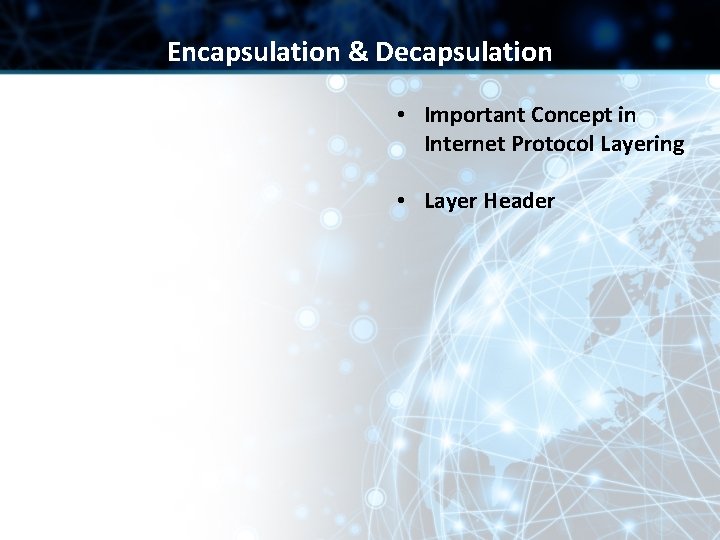 Encapsulation & Decapsulation • Important Concept in Internet Protocol Layering • Layer Header Encapsulation & Decapsulation • Important Concept in Internet Protocol Layering • Layer Header