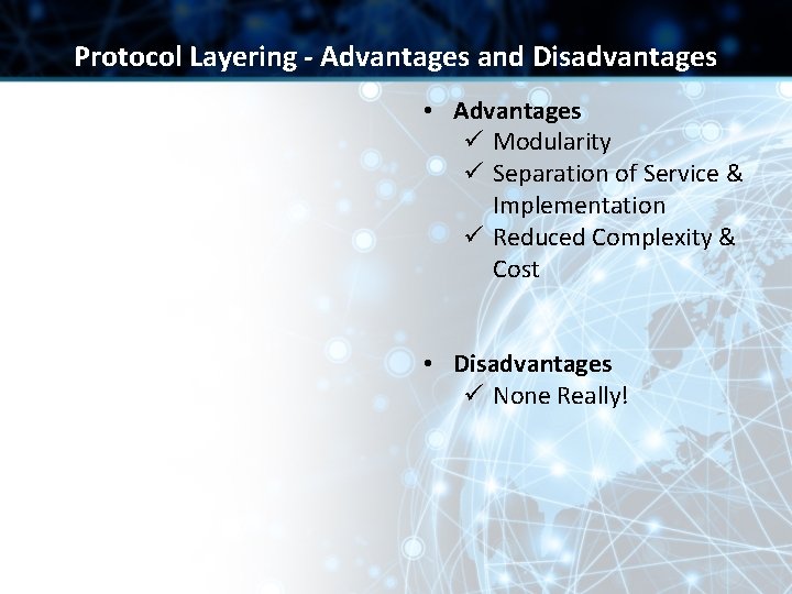 Protocol Layering - Advantages and Disadvantages • Advantages ü Modularity ü Separation of Service Protocol Layering - Advantages and Disadvantages • Advantages ü Modularity ü Separation of Service