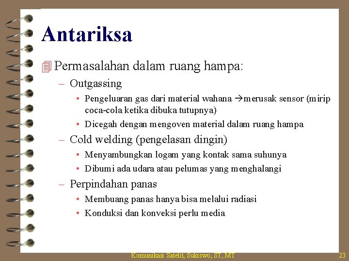 Antariksa 4 Permasalahan dalam ruang hampa: – Outgassing • Pengeluaran gas dari material wahana