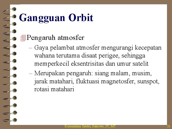 Gangguan Orbit 4 Pengaruh atmosfer – Gaya pelambat atmosfer mengurangi kecepatan wahana terutama disaat