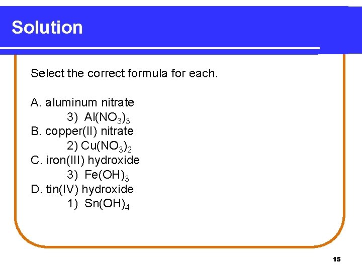 Solution Select the correct formula for each. A. aluminum nitrate 3) Al(NO 3)3 B.