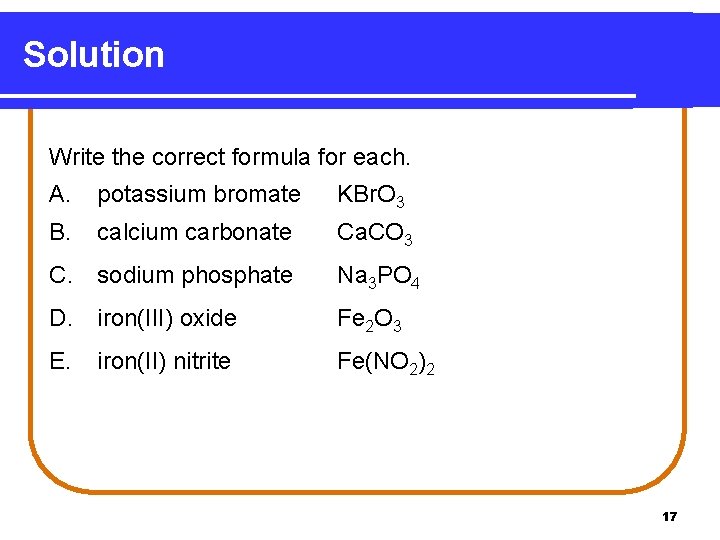 Solution Write the correct formula for each. A. potassium bromate KBr. O 3 B.