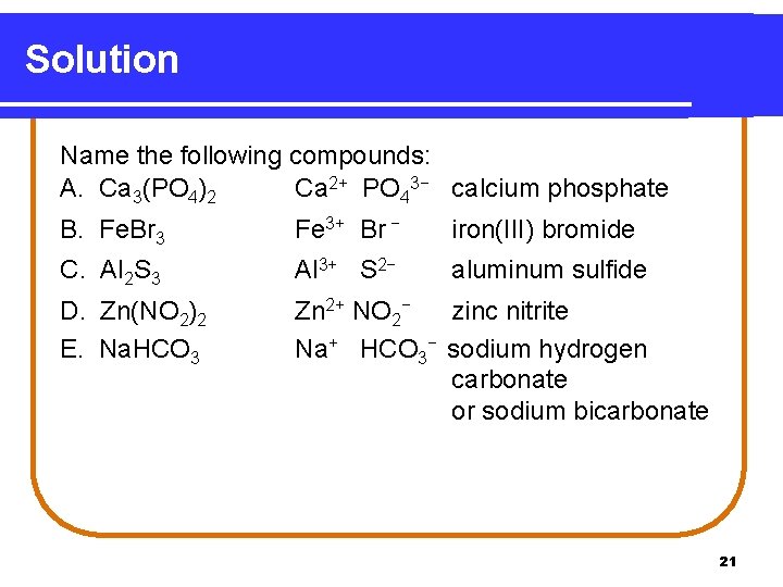Solution Name the following compounds: A. Ca 3(PO 4)2 Ca 2+ PO 43− calcium