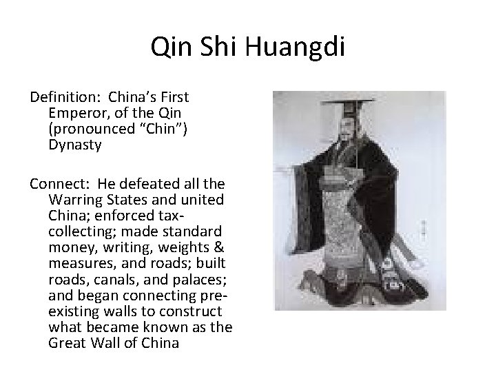 Qin Shi Huangdi Definition: China’s First Emperor, of the Qin (pronounced “Chin”) Dynasty Connect: