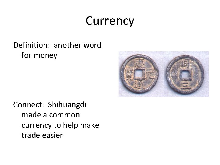 Currency Definition: another word for money Connect: Shihuangdi made a common currency to help