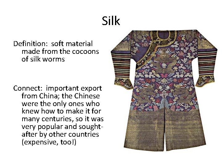 Silk Definition: soft material made from the cocoons of silk worms Connect: important export