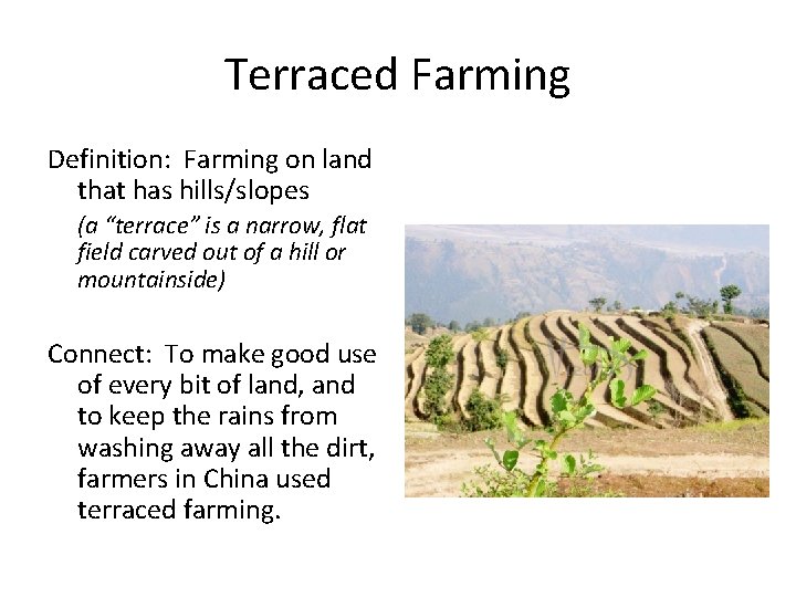Terraced Farming Definition: Farming on land that has hills/slopes (a “terrace” is a narrow,