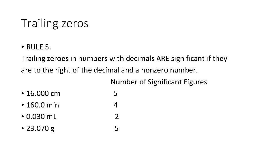 Trailing zeros • RULE 5. Trailing zeroes in numbers with decimals ARE significant if Trailing zeros • RULE 5. Trailing zeroes in numbers with decimals ARE significant if