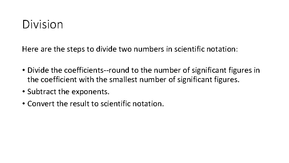 Division Here are the steps to divide two numbers in scientific notation: • Divide