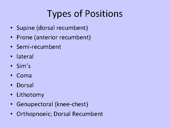 Types of Positions • • • Supine (dorsal recumbent) Prone (anterior recumbent) Semi-recumbent lateral