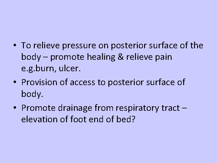  • To relieve pressure on posterior surface of the body – promote healing