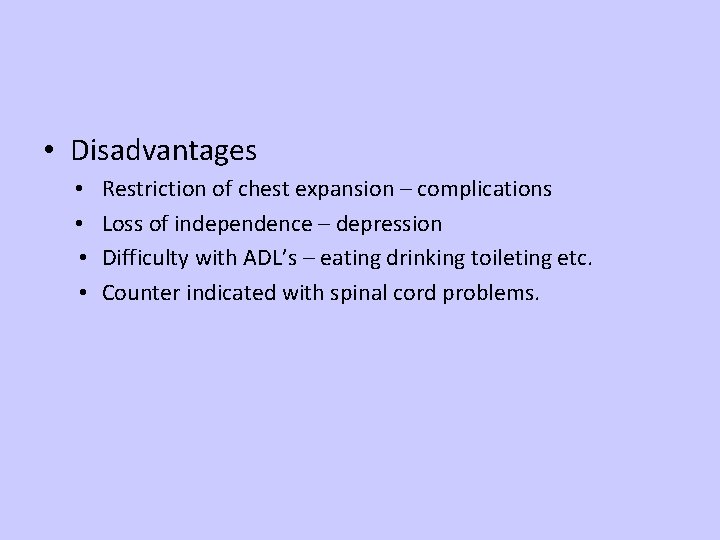  • Disadvantages • • Restriction of chest expansion – complications Loss of independence