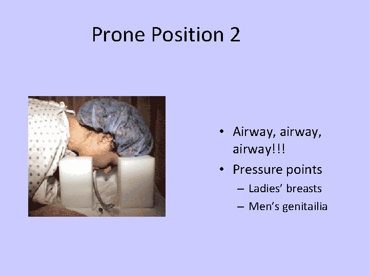 Prone Position 2 • Airway, airway!!! • Pressure points – Ladies’ breasts – Men’s