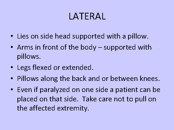 LATERAL • Lies on side head supported with a pillow. • Arms in front