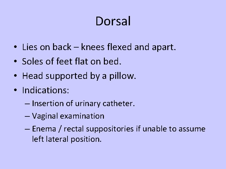 Dorsal • • Lies on back – knees flexed and apart. Soles of feet
