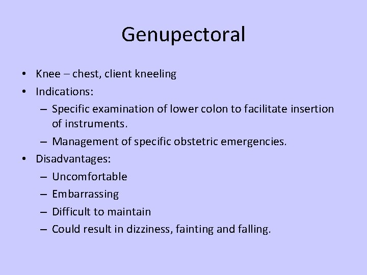 Genupectoral • Knee – chest, client kneeling • Indications: – Specific examination of lower