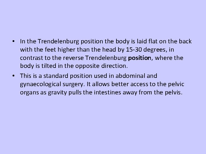  • In the Trendelenburg position the body is laid flat on the back
