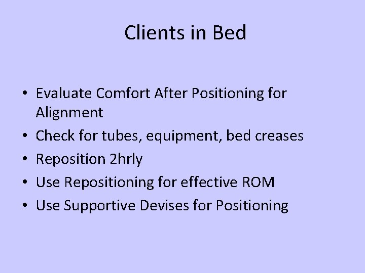 Clients in Bed • Evaluate Comfort After Positioning for Alignment • Check for tubes,