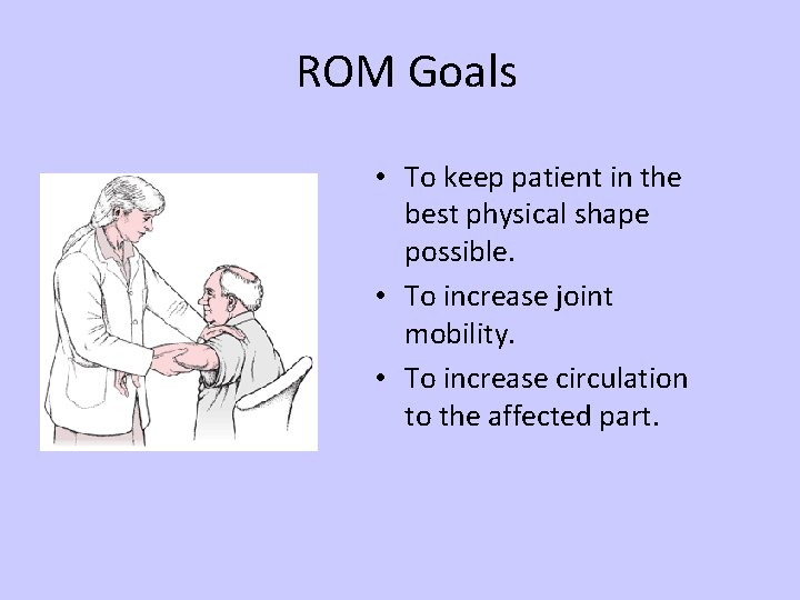 ROM Goals • To keep patient in the best physical shape possible. • To
