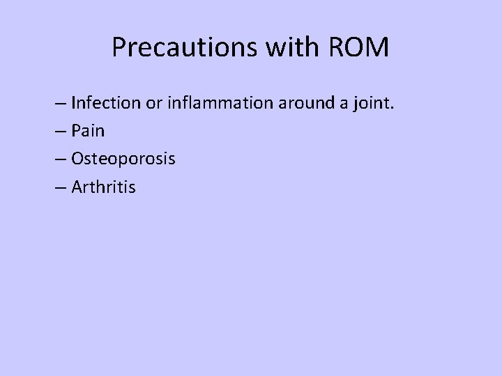 Precautions with ROM – Infection or inflammation around a joint. – Pain – Osteoporosis
