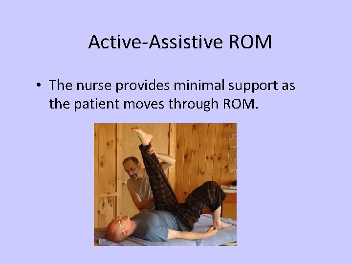 Active-Assistive ROM • The nurse provides minimal support as the patient moves through ROM.