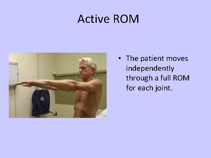 Active ROM • The patient moves independently through a full ROM for each joint.