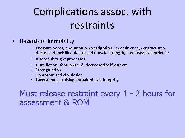 Complications assoc. with restraints • Hazards of immobility • Pressure sores, pneumonia, constipation, incontinence,