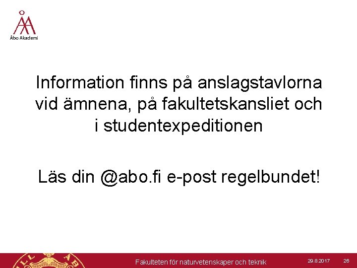 Information finns på anslagstavlorna vid ämnena, på fakultetskansliet och i studentexpeditionen Läs din @abo.