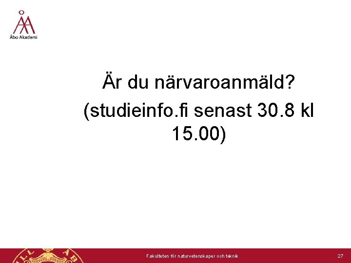 Är du närvaroanmäld? (studieinfo. fi senast 30. 8 kl 15. 00) Fakulteten för naturvetenskaper