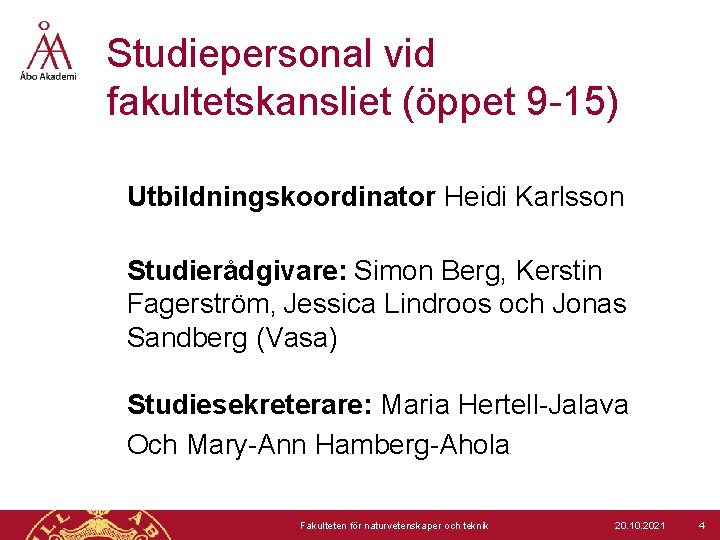 Studiepersonal vid fakultetskansliet (öppet 9 -15) Utbildningskoordinator Heidi Karlsson Studierådgivare: Simon Berg, Kerstin Fagerström,
