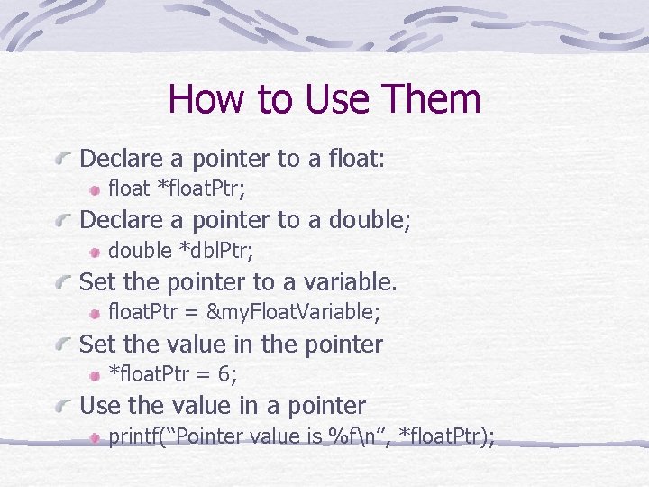 How to Use Them Declare a pointer to a float: float *float. Ptr; Declare How to Use Them Declare a pointer to a float: float *float. Ptr; Declare