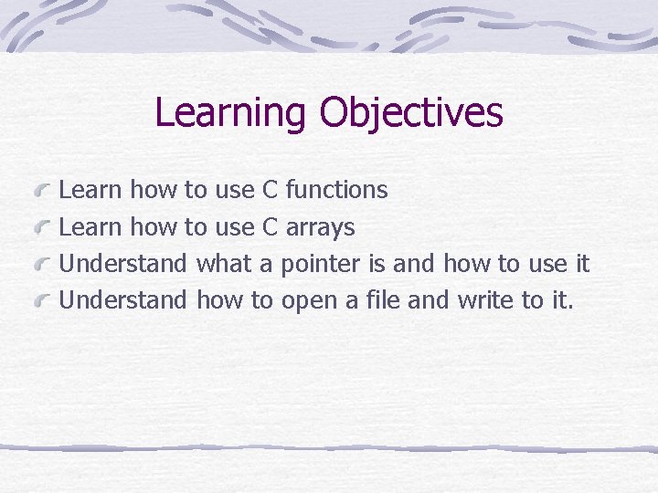 Learning Objectives Learn how to use C functions Learn how to use C arrays Learning Objectives Learn how to use C functions Learn how to use C arrays
