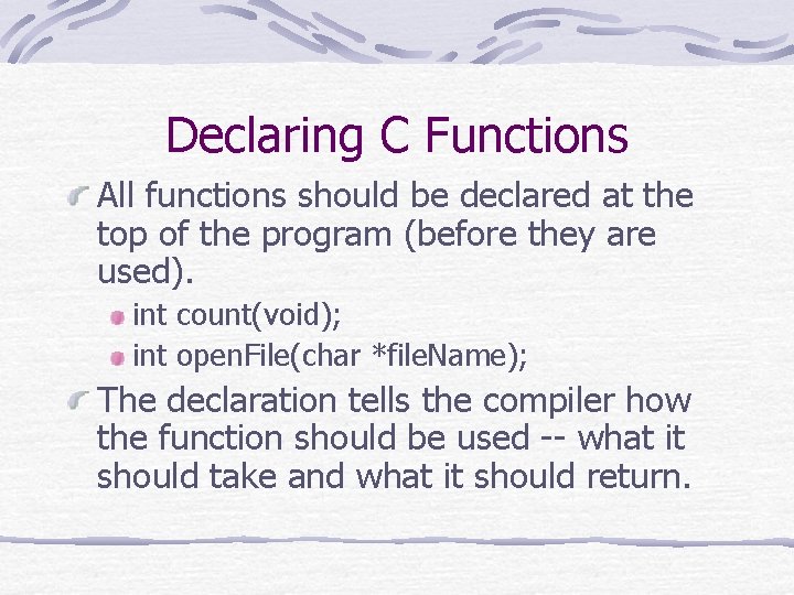 Declaring C Functions All functions should be declared at the top of the program Declaring C Functions All functions should be declared at the top of the program