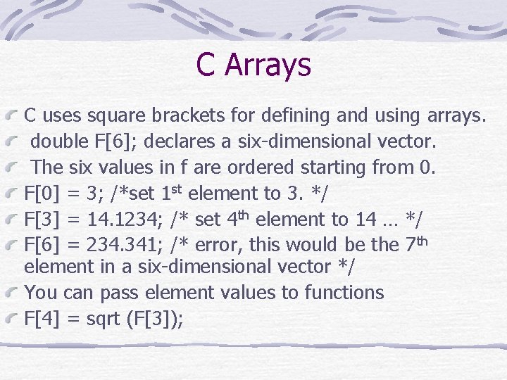 C Arrays C uses square brackets for defining and using arrays. double F[6]; declares