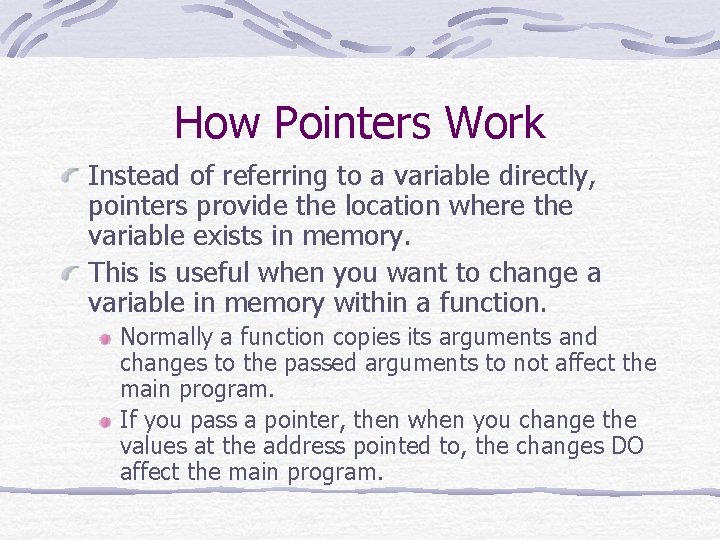 How Pointers Work Instead of referring to a variable directly, pointers provide the location How Pointers Work Instead of referring to a variable directly, pointers provide the location