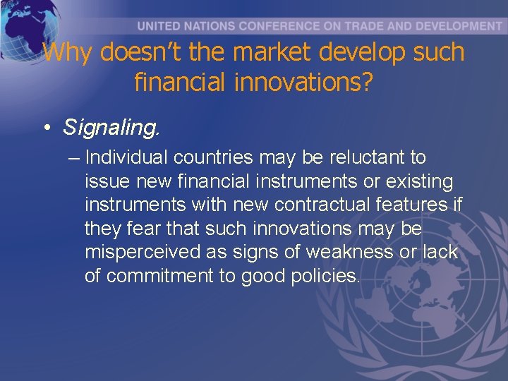 Why doesn’t the market develop such financial innovations? • Signaling. – Individual countries may