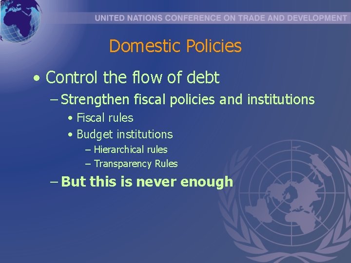 Domestic Policies • Control the flow of debt – Strengthen fiscal policies and institutions