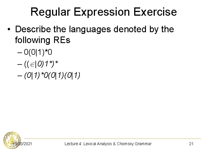 Regular Expression Exercise • Describe the languages denoted by the following REs – 0(0|1)*0