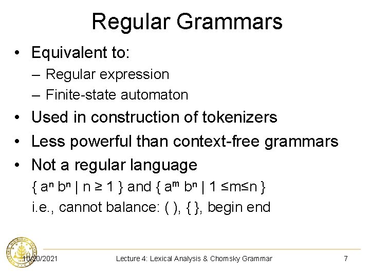Regular Grammars • Equivalent to: – Regular expression – Finite-state automaton • Used in