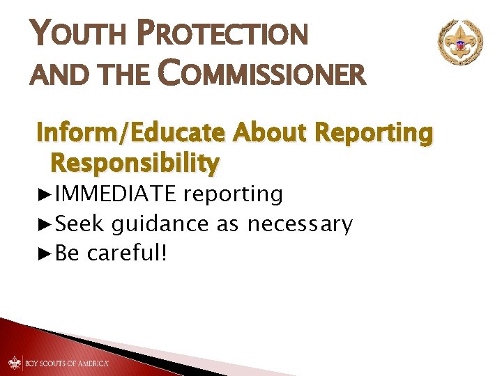 YOUTH PROTECTION AND THE COMMISSIONER Inform/Educate About Reporting Responsibility ▶IMMEDIATE reporting ▶Seek guidance as