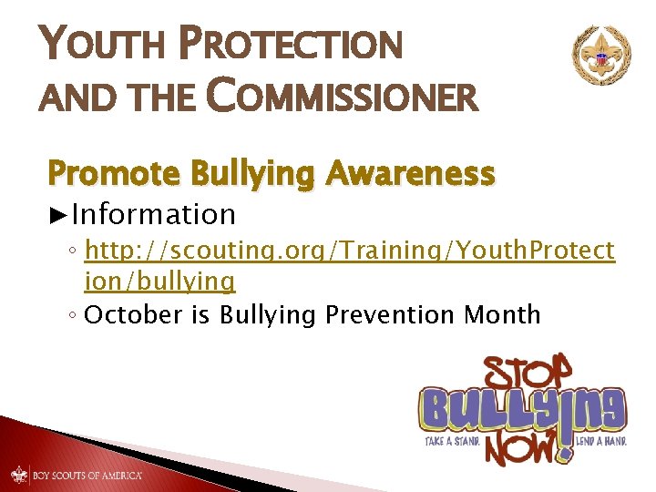 YOUTH PROTECTION AND THE COMMISSIONER Promote Bullying Awareness ▶Information ◦ http: //scouting. org/Training/Youth. Protect