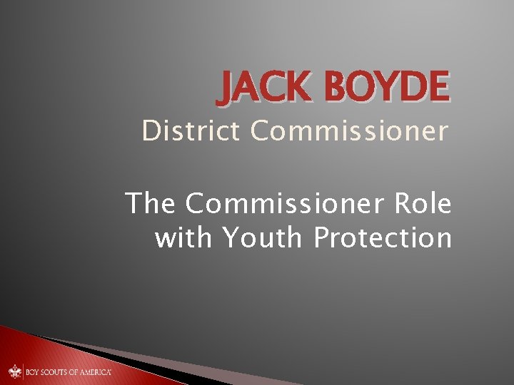 JACK BOYDE District Commissioner The Commissioner Role with Youth Protection 