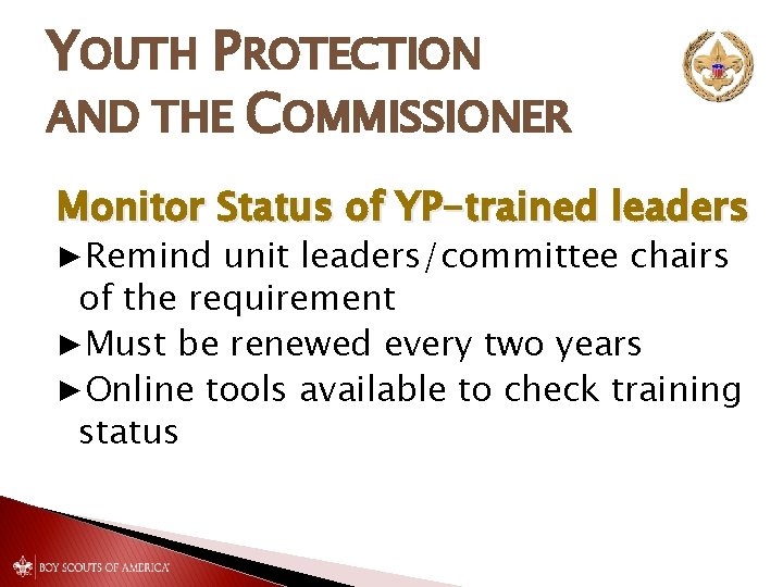 YOUTH PROTECTION AND THE COMMISSIONER Monitor Status of YP-trained leaders ▶Remind unit leaders/committee chairs