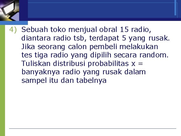 4) Sebuah toko menjual obral 15 radio, diantara radio tsb, terdapat 5 yang rusak.