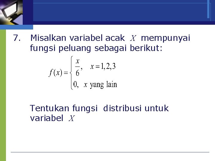 7. Misalkan variabel acak X mempunyai fungsi peluang sebagai berikut: Tentukan fungsi distribusi untuk