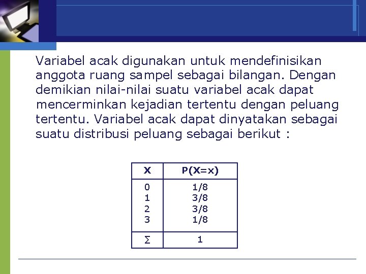 Variabel acak digunakan untuk mendefinisikan anggota ruang sampel sebagai bilangan. Dengan demikian nilai-nilai suatu