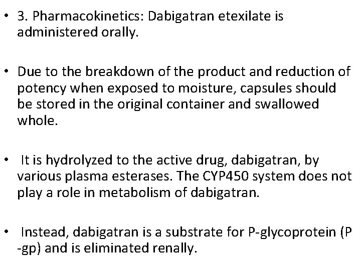  • 3. Pharmacokinetics: Dabigatran etexilate is administered orally. • Due to the breakdown