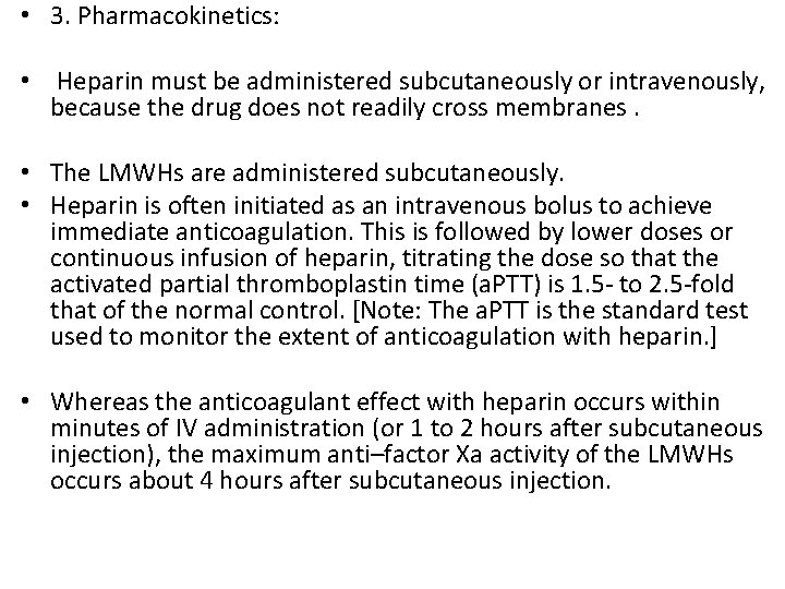  • 3. Pharmacokinetics: • Heparin must be administered subcutaneously or intravenously, because the