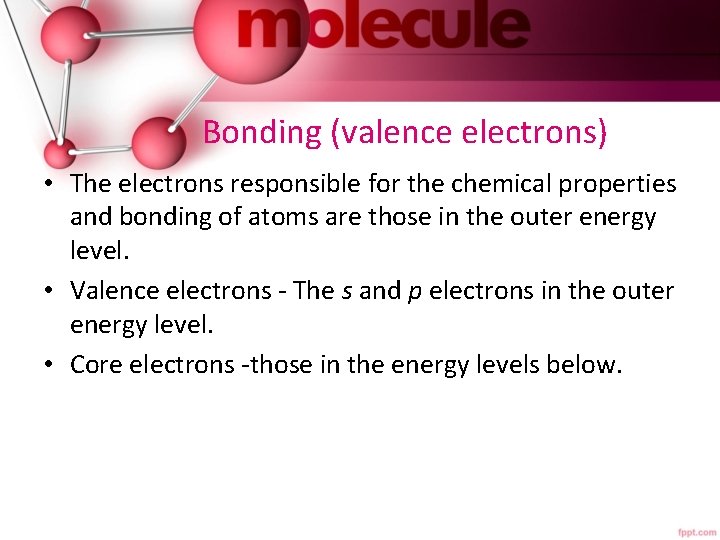 Bonding (valence electrons) • The electrons responsible for the chemical properties and bonding of